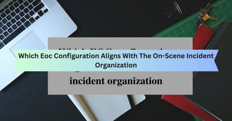 Which Eoc Configuration Aligns With The On-Scene Incident Organization
