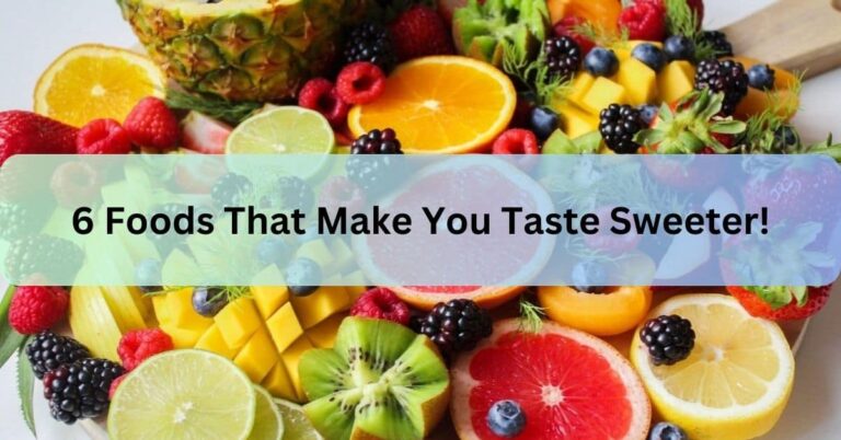 6 Foods That Make You Taste Sweeter!