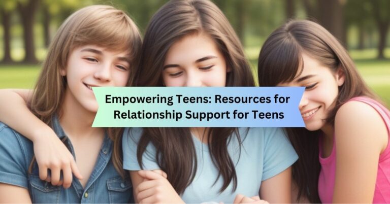 Empowering Teens: Resources for Relationship Support for Teens