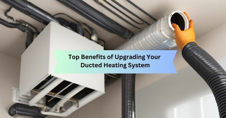 Top Benefits of Upgrading Your Ducted Heating System