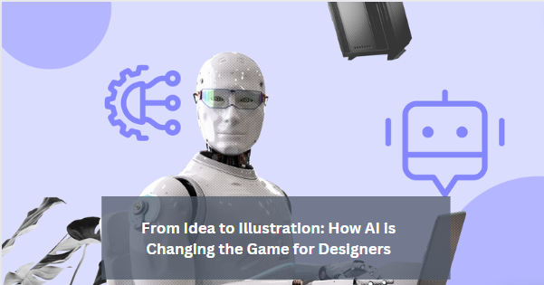 From Idea to Illustration: How AI is Changing the Game for Designers