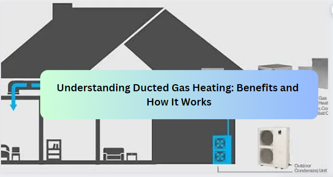 Understanding Ducted Gas Heating: Benefits and How It Works