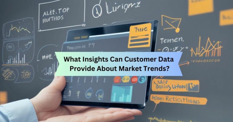 What Insights Can Customer Data Provide About Market Trends?