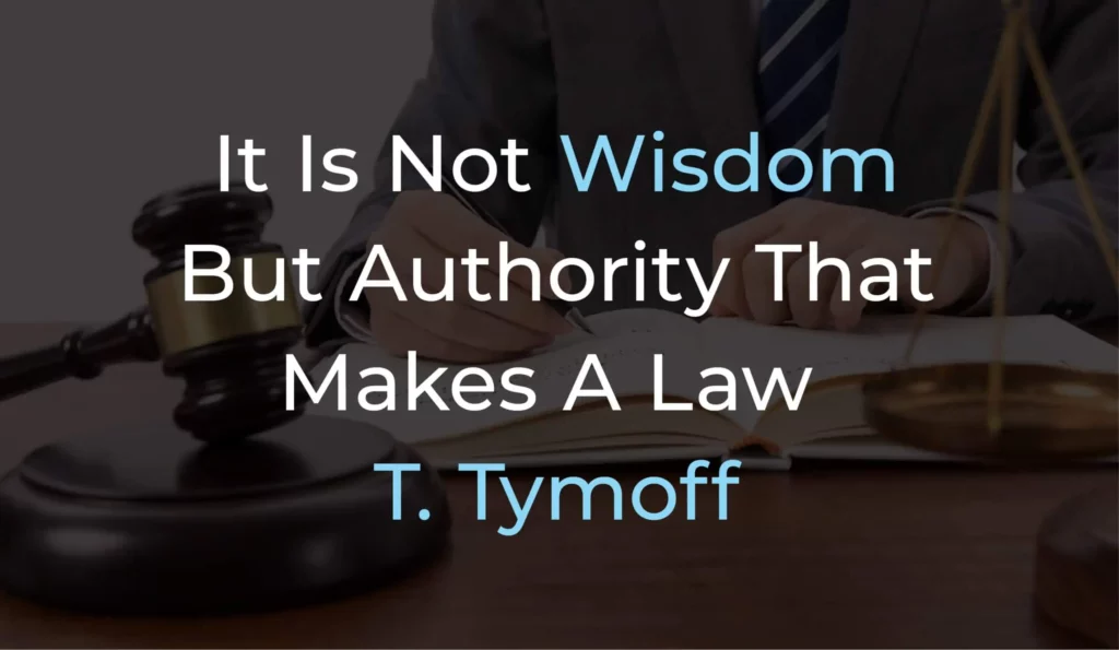 When was ‘’It Is Not Wisdom But Authority That Makes A Law. T