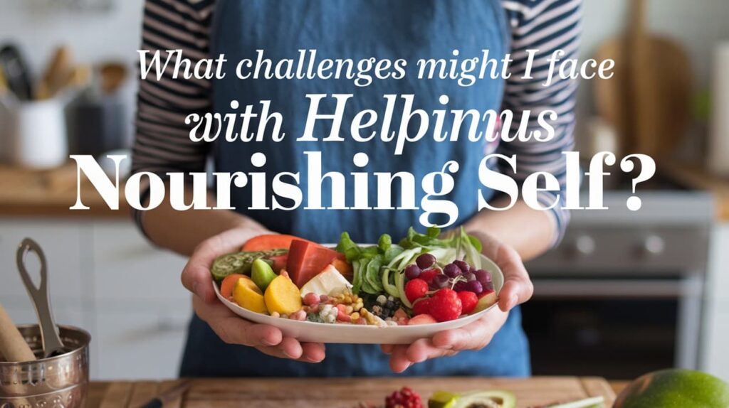 What Challenges Might I Face With Helpinus Nourishing Self?